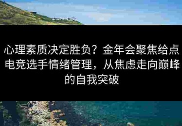 心理素质决定胜负？金年会聚焦给点电竞选手情绪管理，从焦虑走向巅峰的自我突破