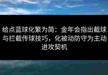 给点蓝球化繁为简：金年会指出截球与拦截传球技巧，化被动防守为主动进攻契机