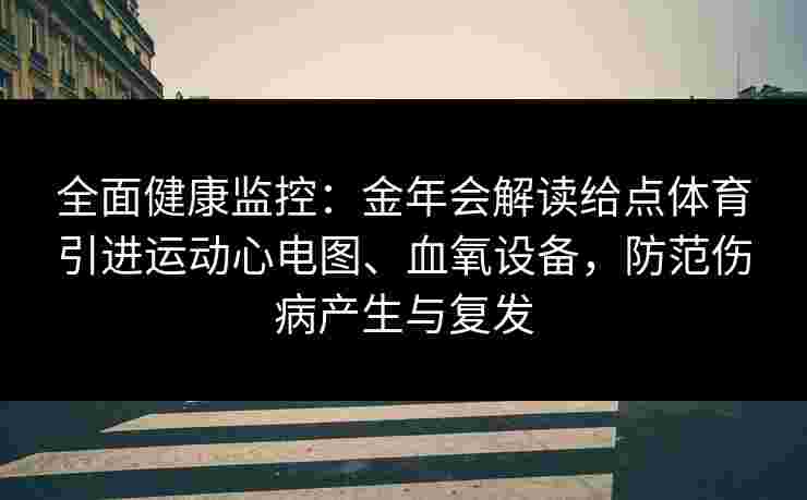 全面健康监控：金年会解读给点体育引进运动心电图、血氧设备，防范伤病产生与复发